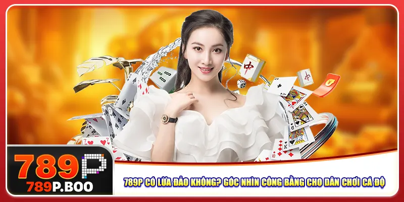 789p-co-lua-dao-khong-goc-nhin-cong-bang-cho-dan-choi-ca-do