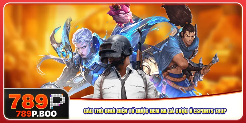 Các trò chơi điện tử được đem ra cá cược ở Esports 789p