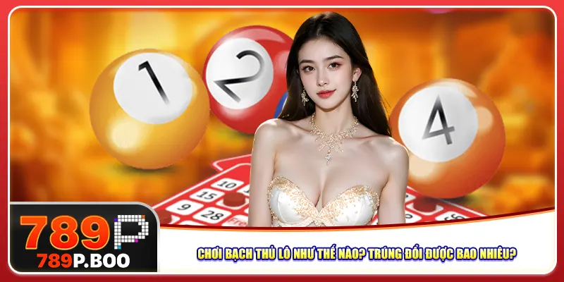 Chơi bạch thủ lô như thế nào? Trúng đổi được bao nhiêu?