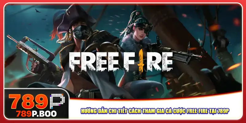 Hướng dẫn chi tiết cách tham gia cá cược free fire tại 789p