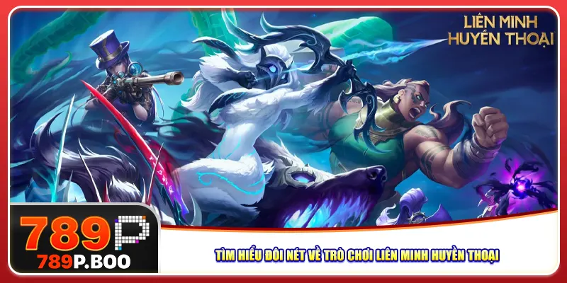 Tìm hiểu đôi nét về trò chơi liên minh huyền thoại