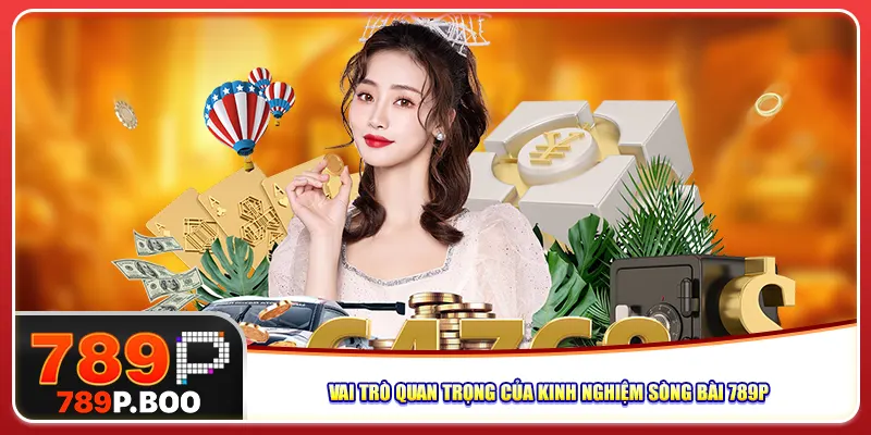 Vai trò quan trọng của kinh nghiệm sòng bài 789P