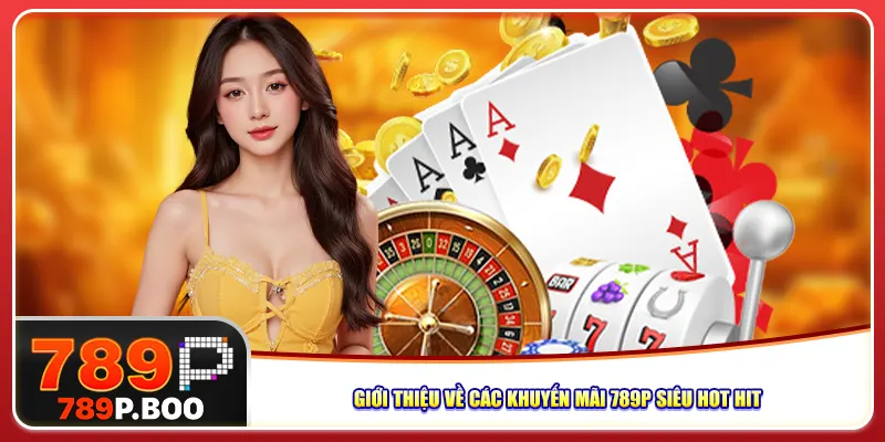 Giới thiệu về các khuyến mãi 789p siêu hot hit