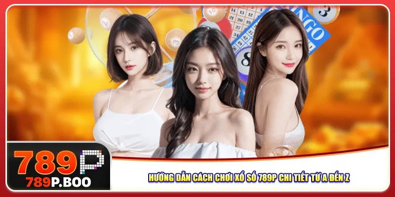 Hướng dẫn cách chơi xổ số 789p chi tiết từ A đến Z
