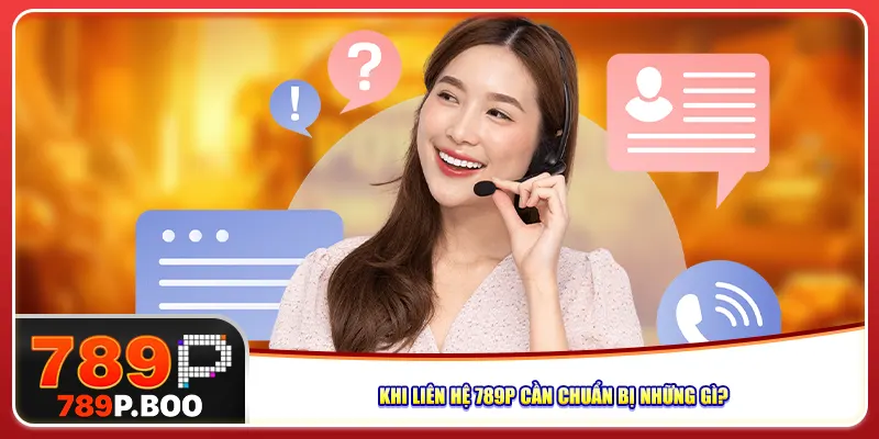 Khi liên hệ 789P cần chuẩn bị những gì?