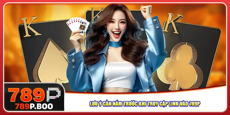 Lưu ý cần nắm trước khi truy cập link vào 789p