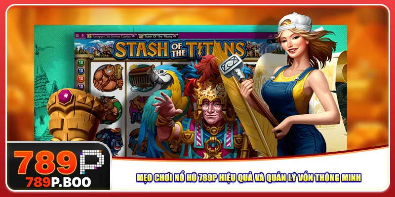 Mẹo chơi nổ hũ 789p hiệu quả và quản lý vốn thông minh