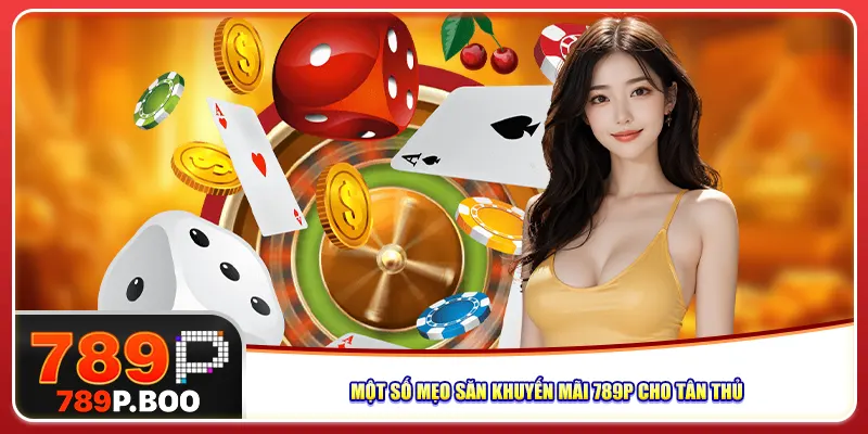 Một số mẹo săn khuyến mãi 789p cho tân thủ