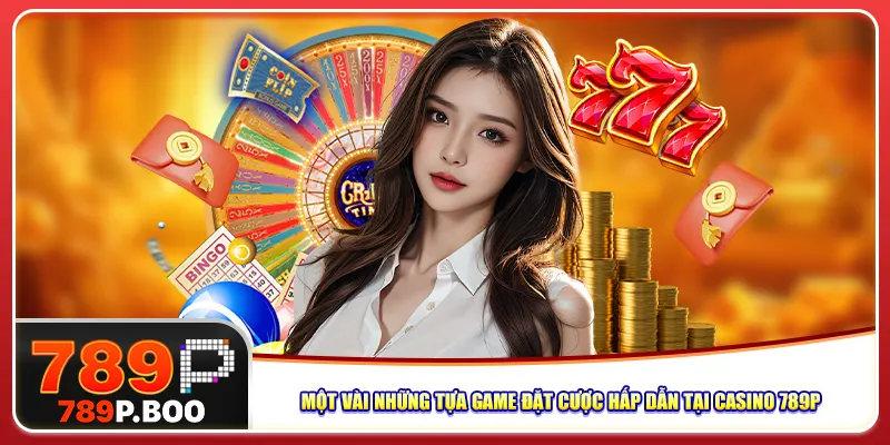 Một vài những tựa game đặt cược hấp dẫn tại casino 789P