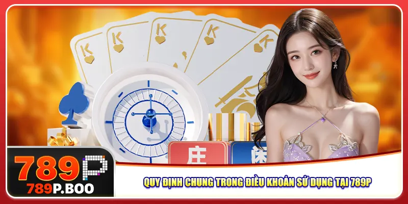 Quy định chung trong điều khoản sử dụng tại 789p