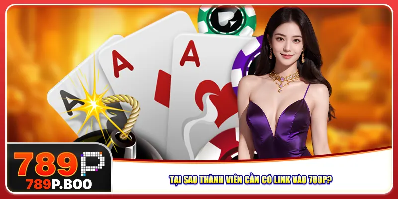 Tại sao thành viên cần có link vào 789p?