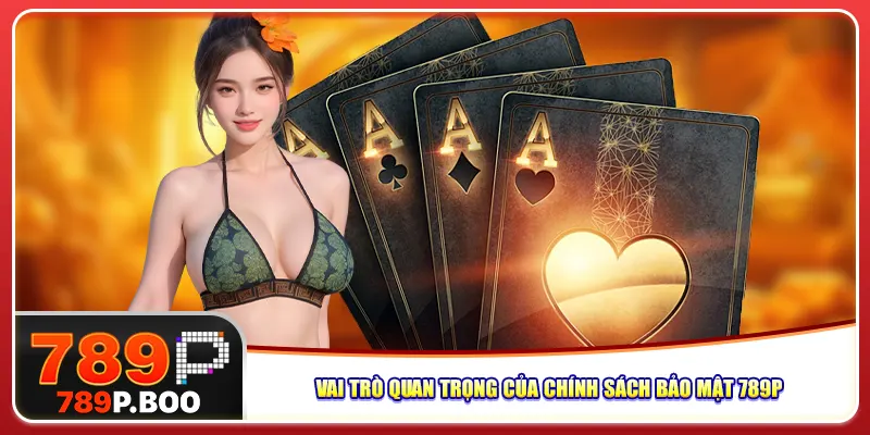 Vai trò quan trọng của chính sách bảo mật 789P