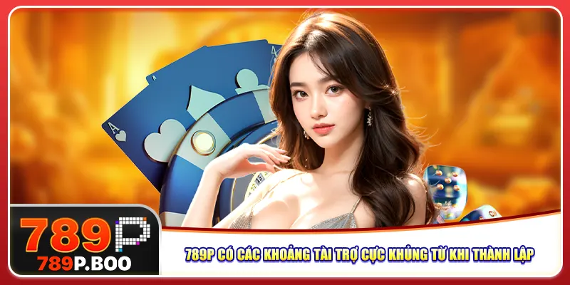 789P có các khoảng tài trợ cực khủng từ khi thành lập 789P có các khoảng tài trợ cực khủng từ khi thành lập