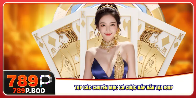 Top các chuyên mục cá cược hấp dẫn tại 789P Top các chuyên mục cá cược hấp dẫn tại 789P